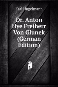 Dr. Anton Hye Freiherr Von Glunek (German Edition)