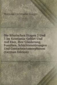 Die Silurischen Etagen 2 Und 3 Im Kristiania-Gebiet Und Auf Eker, Ihre Gliederung, Fossilien, Schichtenstorungen Und Contactmetamorphosen (German Edition)