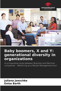 Baby boomers, X and Y: generational diversity in organizations