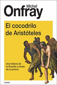 El cocodrilo de Aristoteles: Una historia de la filosofia a traves de la pintura
