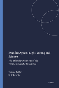 Evandro Agazzi: Right, Wrong and Science: The Ethical Dimensions of the Techno-Scientific Enterprise: 81 (Evandro Agazzi: Right, Wrong and Science [print + e-book])
