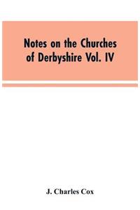 Notes on the Churches of Derbyshire Vol. IV . The Hundred of Morleston and Litchurch