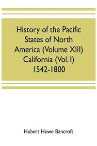 History of the Pacific states of North America (Volume XIII) California (Vol. I) 1542-1800