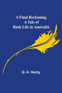 Final Reckoning A Tale of Bush Life in Australia