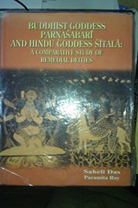 Buddhist Goddes Parnasabari and Hindu Goddess Sitala : A comparative study of Remedia Deities [Unknown Binding] Saheli Das and Paramita Roy