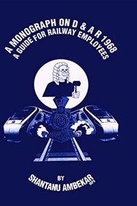 A Monograph On D & AR 1968 ( A Guide for railway employees)