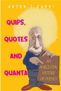 Quips, Quotes and Quanta: An Anecdotal History of Physics