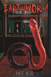 Earthworm and Other Twisted Short Stories