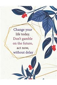 Change your life today. Don't gamble on the future, act now, without delay