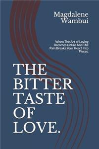 Bitter Taste of Love.: When The Art of Loving Becomes Unfair And The Pain Breaks Your Heart Into Pieces.