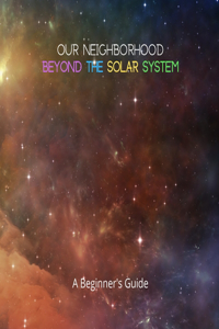 Our Neighborhood Beyond the Solar System