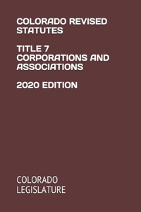 Colorado Revised Statutes Title 7 Corporations and Associations 2020 Edition