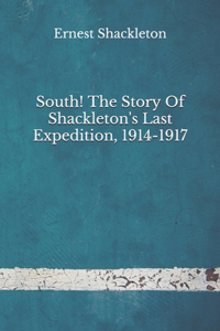South! The Story Of Shackleton's Last Expedition, 1914-1917