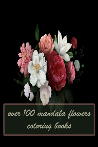 over 100 mandala flowers coloring books: 150 Magical Mandalas flowers- An Adult Coloring Book with Fun, Easy, and Relaxing Mandalas