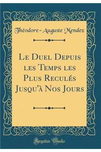 Le Duel Depuis Les Temps Les Plus ReculÃ©s Jusqu'Ã  Nos Jours (Classic Reprint)