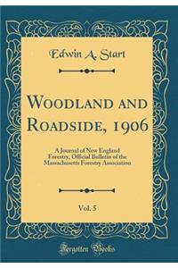 Woodland and Roadside, 1906, Vol. 5: A Journal of New England Forestry, Official Bulletin of the Massachusetts Forestry Association (Classic Reprint): A Journal of New England Forestry, Official Bulletin of the Massachusetts Forestry Association (Classic Reprint)