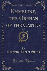 Emmeline, the Orphan of the Castle, Vol. 3 of 4 (Classic Reprint)
