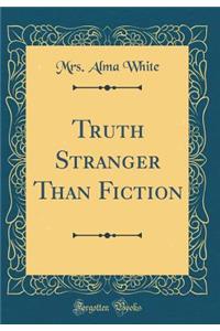 Truth Stranger Than Fiction (Classic Reprint)