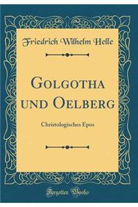 Golgotha Und Oelberg: Christologisches Epos (Classic Reprint)