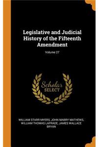 Legislative and Judicial History of the Fifteenth Amendment; Volume 27