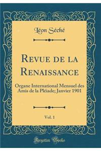 Revue de la Renaissance, Vol. 1: Organe International Mensuel Des Amis de la PLï¿½iade; Janvier 1901 (Classic Reprint): Organe International Mensuel Des Amis de la PLï¿½iade; Janvier 1901 (Classic Reprint)