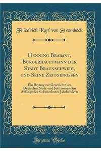 Henning Brabant, Bürgerhauptmann der Stadt Braunschweig, und Seine Zeitgenossen: Ein Beytrag zur Geschichte des Deutschen Stadt-und Justizwesens im Anfange des Siebenzehnten Jahrhunderts (Classic Reprint)