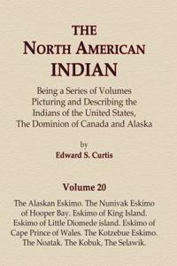 North American Indian Volume 20 - The Alaskan Eskimo, The Nunivak Eskimo of Hooper Bay, Eskimo of King island, Eskimo of Little Diomede island, Eskimo of Cape Prince of Wales, The Kotzebue Eskimo, The Noatak, The Kobuk, The Selawik