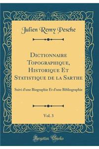 Dictionnaire Topographique, Historique Et Statistique de la Sarthe, Vol. 3: Suivi d'Une Biographie Et d'Une Bibliographie (Classic Reprint)