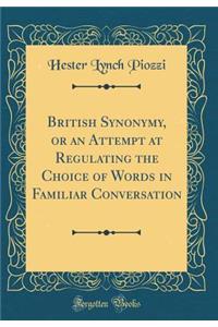 British Synonymy, or an Attempt at Regulating the Choice of Words in Familiar Conversation (Classic Reprint)