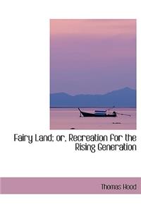 Fairy Land; Or, Recreation for the Rising Generation