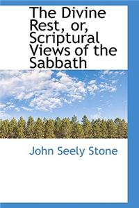 The Divine Rest, Or, Scriptural Views of the Sabbath