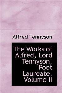 The Works of Alfred, Lord Tennyson, Poet Laureate, Volume II