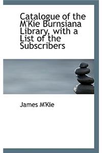 Catalogue of the M'Kie Burnsiana Library, with a List of the Subscribers