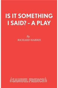 Is It Something I Said? - A Play