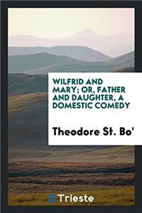 Wilfrid and Mary; or, Father and daughter, a domestic comedy