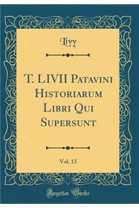 T. LIVII Patavini Historiarum Libri Qui Supersunt, Vol. 13 (Classic Reprint)