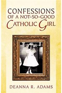 Confessions of a Not-So-Good Catholic Girl