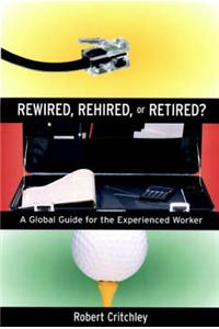 Rewired, Rehired or Retired?