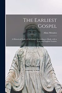 Earliest Gospel; a Historical Study of the Gospel According to Mark, With a Text and English Version.