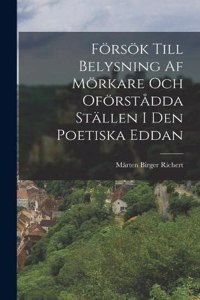 Försök Till Belysning Af Mörkare Och Oförstådda Ställen I Den Poetiska Eddan