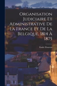 Organisation Judiciaire Et Administrative De La France Et De La Belgique, 1814 À 1875