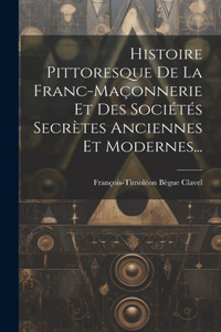 Histoire Pittoresque De La Franc-maçonnerie Et Des Sociétés Secrètes Anciennes Et Modernes...