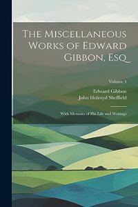 The Miscellaneous Works of Edward Gibbon, Esq