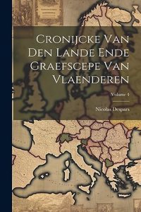 Cronijcke Van Den Lande Ende Graefscepe Van Vlaenderen; Volume 4
