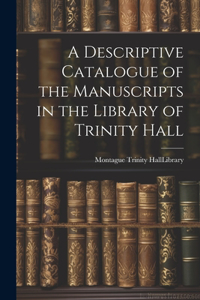 A Descriptive Catalogue of the Manuscripts in the Library of Trinity Hall
