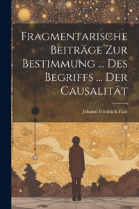 Fragmentarische Beiträge Zur Bestimmung ... Des Begriffs ... Der Causalität