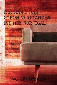 ICH HAB'S DAS SCHON VERSTANDEN. IST MIR NUR EGAL - WG Gästebuch