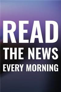 Read The News Every Morning