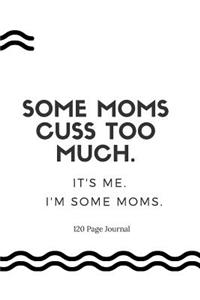 Some Moms Cuss Too Much It's Me I'm Some Moms