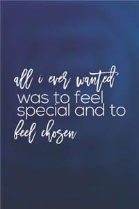 All I Ever Wanted As To Feel Special And To Feel Chosen